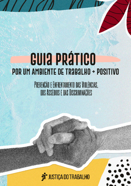 Guia Prático por Um Ambiente de Trabalho + Positivo - Prevenção e Enfrentamento das Violências, dos Assédios e das Discriminações Guia Prático por Um Ambiente de Trabalho + Positivo - Prevenção e Enfrentamento das Violências, dos Assédios e das Discriminações
