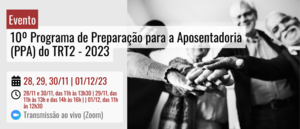 Notícia: 10º Programa de Preparação para a Aposentadoria (PPA) do TRT2 - 2023