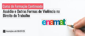 Notícia: ENAMAT: Curso de Formação Continuada (CFC) sobre Assédio e Outras Formas de Violência no Direito do Trabalho