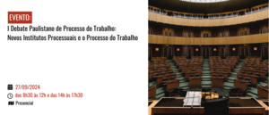 Notícia: I Debate Paulistano de Processo do Trabalho: Novos Institutos Processuais e o Processo do Trabalho
