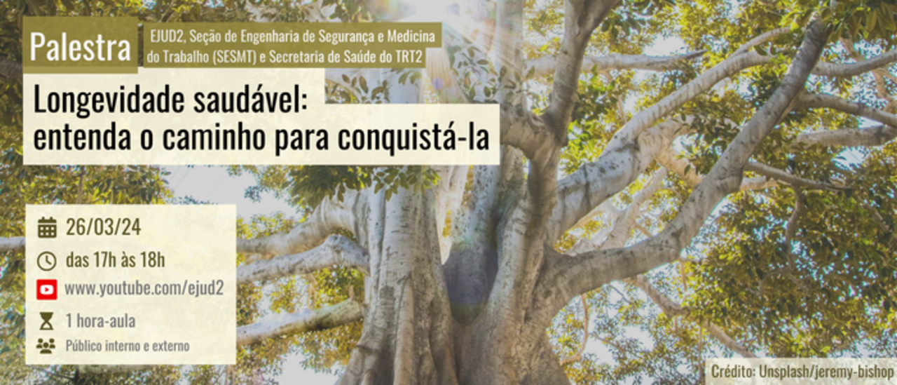 Palestra: Longevidade saudável: entenda o caminho para conquistá-la EJUD2, Seção de Engenharia de Segurança e Medicina do Trabalho (SESMT) e Secretaria de Saúde do TRT2 26/03/2024, das 17h às 18h youtube.com/ejud2 Carga horária: 1 hora-aula Público interno e externo Banner retangular com a foto de uma árvore gigante de tronco esbranquiçado, vista de baixo, com luzes cortando entre a copa.