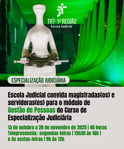 Especialização judiciária. Escola Judicial convida magistradas, magistrados e servidoras, servidores para o módulo de Gestão de Pessoas do Curso de Especialização Judiciária. 13 de outubro a 28 de novembro de 2025. 40 hoas. Telepresencial: às segundas-feiras, de treze e meia às 16 horas, e às sextas-feiras, das 9 horas às 12 horas.  Audiodescrição: Imagem com foto na parte superior e texto abaixo. A foto tem fundo verde e representa uma estátua da deusa da Justiça sentada, de olhos vendados, segurando uma espada. O fundo é d alguma arquitetura como um fórum. E no centro, aparece a logo do TRT-1 em branco.