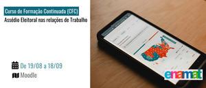 Notícia: ENAMAT: Curso de Formação Continuada (CFC): Assédio Eleitoral nas Relações de Trabalho