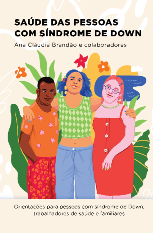 Imagem no estilo desenho de três pessoas no centro da imagem. A primeira veste uma camiseta laranja com flores rosas estampadas e uma bermuda vermelha com flores alaranjadas. A segunda veste uma blusa de mangas curtas, estampada com losangos verde-claro e verde-escuro, e uma calça azul. A terceira veste um vestido vermelho de alças e um colar verde. No fundo há folhas verdes, flores laranjas e vermelhas, e um pequeno lago. No topo da imagem está escrito "Saúde das pessoas com Síndrome de Down". No rodapé constam os dizeres "Orientações para pessoas com Síndrome de Down, trabalhadores de saúde e familiares.