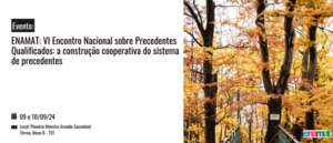 Notícia: ENAMAT: Evento VI Encontro Nacional sobre precedentes qualificados: Construção cooperativa do sistema de precedentes.