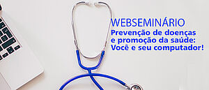 Notícia: Webseminário: Prevenção de doenças e promoção da saúde: Você e seu computador!