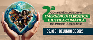 Notícia: 2ª Conferência sobre Emergência Climática e Justiça Climática do Poder Judiciário