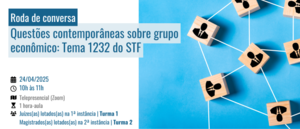 Notícia: Rodas de conversa: Questões contemporâneas sobre grupo econômico –Tema 1232 do STF