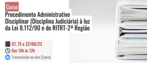 Notícia: Curso: Procedimento Administrativo Disciplinar (Disciplina Judiciária) à luz da Lei 8.112/90 e do RITRT-2ª Região