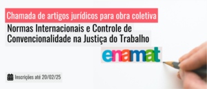 Notícia: ENAMAT: Chamada de artigos jurídicos para obra coletiva: "Normas Internacionais e Controle de Convencionalidade na Justiça do Trabalho”