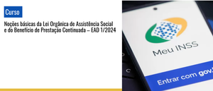 Notícia: Curso: Noções básicas da Lei Orgânica de Assistência Social e do Benefício de Prestação Continuada – EAD – 1/2024