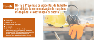 Notícia: Palestra: NR-12 e Prevenção de Acidentes de Trabalho: a proibição da comercialização de máquinas inadequadas e a destinação da sucata