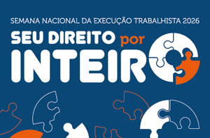 Imagem da Notícia Imagem em formato horizontal, com fundo azul-escuro. Na parte superior, aparece o texto “SEMANA NACIONAL DA EXECUÇÃO TRABALHISTA 2026”. Abaixo, em letras grandes, está escrito “SEU DIREITO por INTEIRO”, com “SEU DIREITO” e “INTEIRO” em branco e “por” em laranja. À direita do texto há dois elementos circulares formados por peças de quebra-cabeça nas cores branca, azul e laranja. Na parte inferior da imagem aparecem outras peças de quebra-cabeça, parcialmente cortadas pelas bordas.