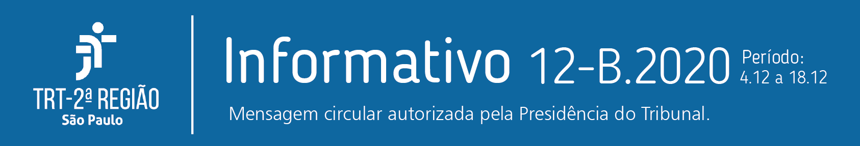 Cabeçalho do informativo semanal do TRT2: sobre fundo azul
      em letras brancas: Informativo 11-B.2020 Período: 4/12 a 18/12.
      Mensagem Circular autorizada pela presidência do Tribunal.