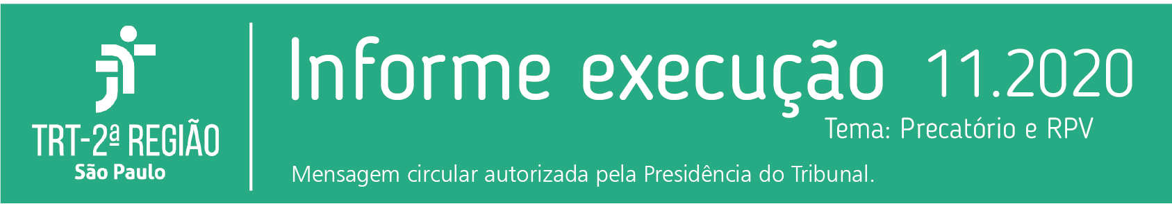 Cabeçalho do informativo de execução do TRT2: sobre fundo
      verde em letras brancas: Informe execução 11.2020 Tema:
      Precatórios e RPV. Mensagem Circular autorizada pela presidência
      do Tribunal.