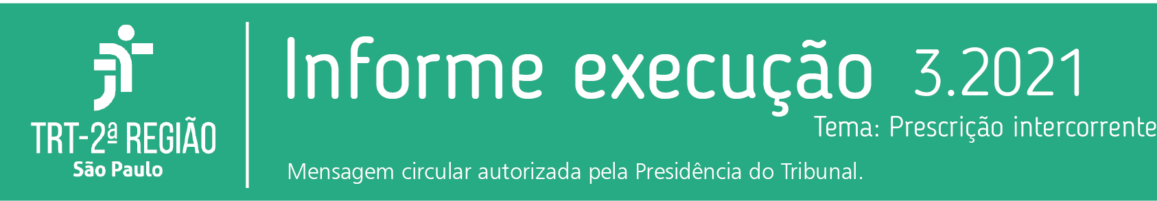 Cabeçalho do informativo de execução do TRT2: sobre fundo
      verde em letras brancas: Informe execução 3.2021 Tema: Prescrição
      intercorrente. Mensagem Circular autorizada pela presidência do
      Tribunal.