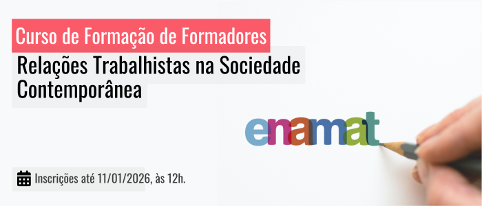 Notícia: ENAMAT - Curso de Formação de Formadores "Relações Trabalhistas na Sociedade Contemporânea"