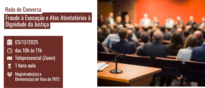 Notícia: Roda de Conversa: Fraude à Execução e Atos Atentatórios à Dignidade da Justiça – Identificação, Prova e Sanções Aplicáveis